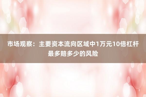 市场观察：主要资本流向区域中1万元10倍杠杆最多赔多少的风险